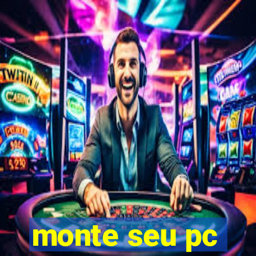 monte seu pc